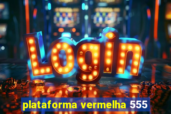 plataforma vermelha 555